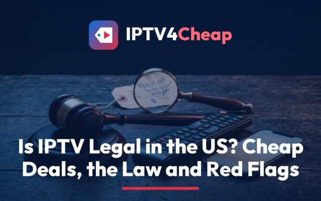 IPTV4Cheap article on is IPTV legal in the US: magnifying glass over a cheap offer flyer, gavel and unbranded TV box